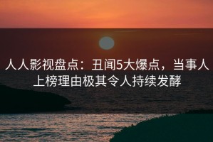 人人影视盘点：丑闻5大爆点，当事人上榜理由极其令人持续发酵