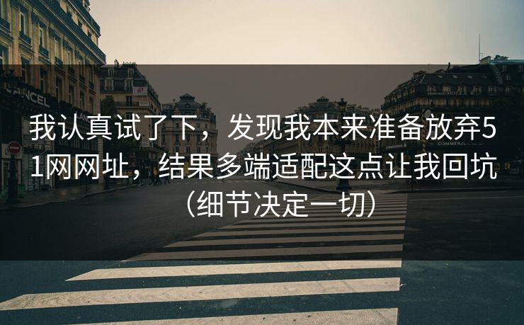 我认真试了下,发现我本来准备放弃51网网址,结果多端适配这点让我回坑(细节决定一切) 我认真试了下,发现我本来准备放弃51网网址,结果多端适配这点让我回坑(细节决定一切)